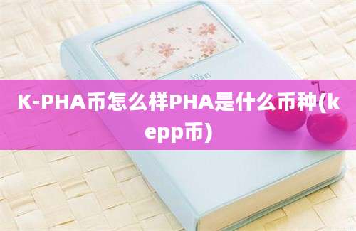 K-PHA币怎么样PHA是什么币种(kepp币)