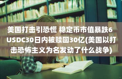 美国打击引恐慌 稳定币市值暴跌6 USDC30日内被赎回30亿(美国以打击恐怖主义为名发动了什么战争)