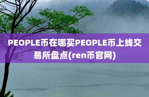 PEOPLE币在哪买PEOPLE币上线交易所盘点(ren币官网)