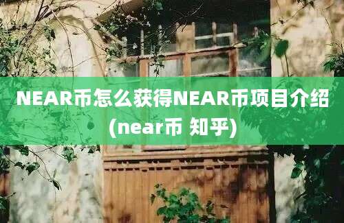 NEAR币怎么获得NEAR币项目介绍(near币 知乎)