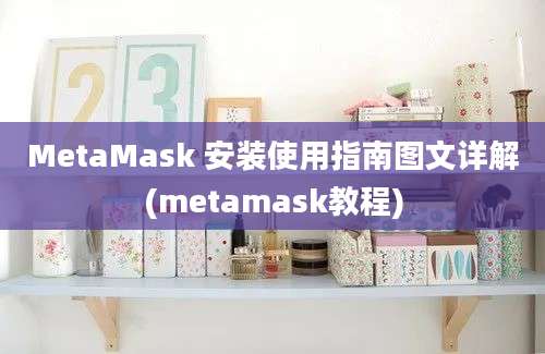 MetaMask 安装使用指南图文详解(metamask教程)