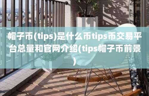 帽子币(tips)是什么币tips币交易平台总量和官网介绍(tips帽子币前景)