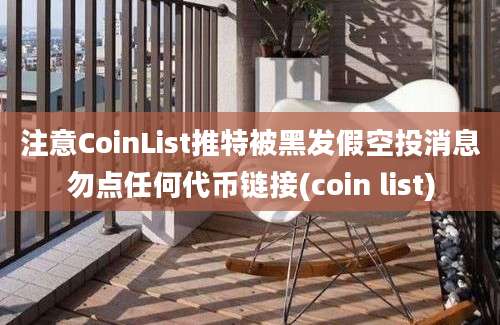 注意CoinList推特被黑发假空投消息勿点任何代币链接(coin list)