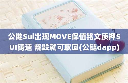 公链Sui出现MOVE保值铭文质押SUI铸造 烧毁就可取回(公链dapp)