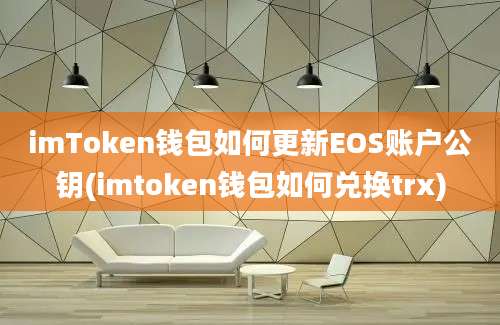 imToken钱包如何更新EOS账户公钥(imtoken钱包如何兑换trx)