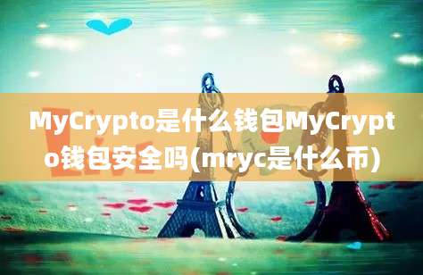 MyCrypto是什么钱包MyCrypto钱包安全吗(mryc是什么币)