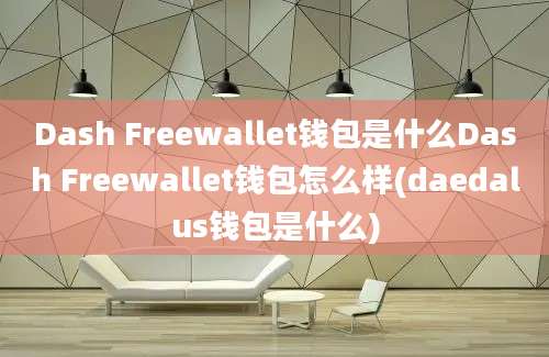 Dash Freewallet钱包是什么Dash Freewallet钱包怎么样(daedalus钱包是什么)