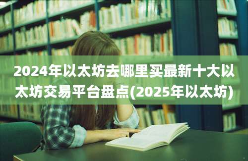 2024年以太坊去哪里买最新十大以太坊交易平台盘点(2025年以太坊)