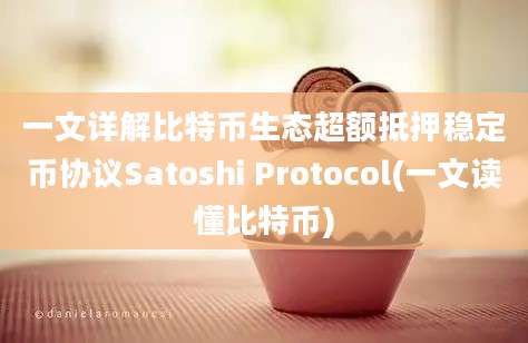 一文详解比特币生态超额抵押稳定币协议Satoshi Protocol(一文读懂比特币)