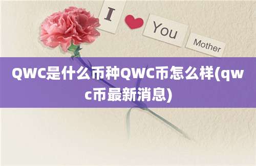 QWC是什么币种QWC币怎么样(qwc币最新消息)