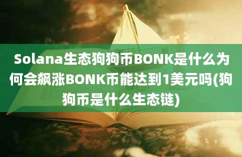 Solana生态狗狗币BONK是什么为何会飙涨BONK币能达到1美元吗(狗狗币是什么生态链)