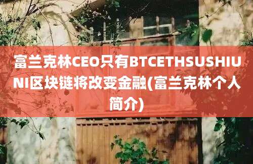 富兰克林CEO只有BTCETHSUSHIUNI区块链将改变金融(富兰克林个人简介)