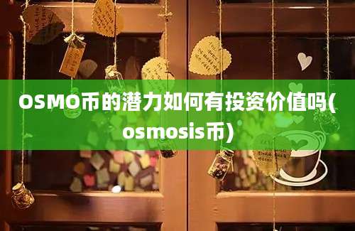 OSMO币的潜力如何有投资价值吗(osmosis币)