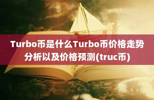 Turbo币是什么Turbo币价格走势分析以及价格预测(truc币)