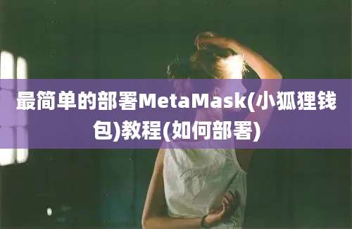 最简单的部署MetaMask(小狐狸钱包)教程(如何部署)