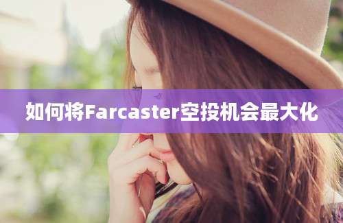 如何将Farcaster空投机会最大化