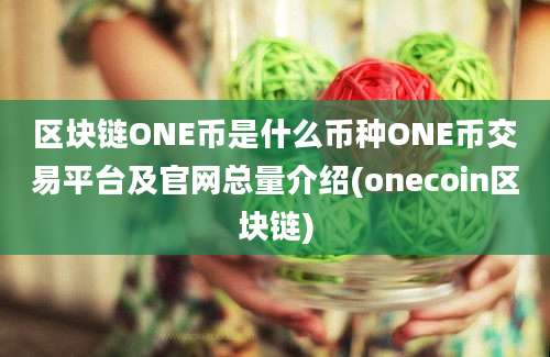 区块链ONE币是什么币种ONE币交易平台及官网总量介绍(onecoin区块链)