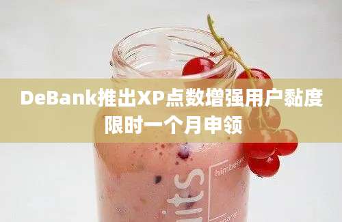 DeBank推出XP点数增强用户黏度 限时一个月申领