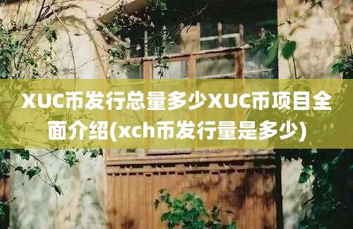 XUC币发行总量多少XUC币项目全面介绍(xch币发行量是多少)