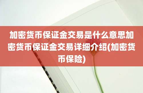 加密货币保证金交易是什么意思加密货币保证金交易详细介绍(加密货币保险)