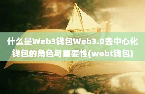 什么是Web3钱包Web3.0去中心化钱包的角色与重要性(webt钱包)