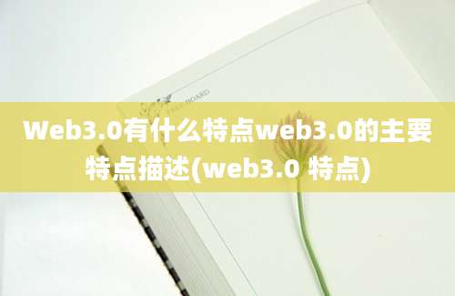 Web3.0有什么特点web3.0的主要特点描述(web3.0 特点)