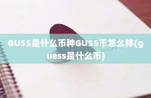 GUSS是什么币种GUSS币怎么样(guess是什么币)