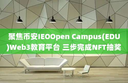 聚焦币安IEOOpen Campus(EDU)Web3教育平台 三步完成NFT抽奖