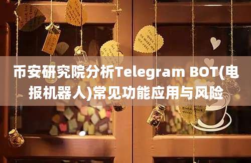 币安研究院分析Telegram BOT(电报机器人)常见功能应用与风险