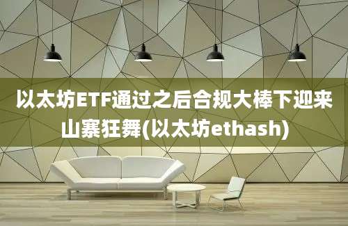 以太坊ETF通过之后合规大棒下迎来山寨狂舞(以太坊ethash)