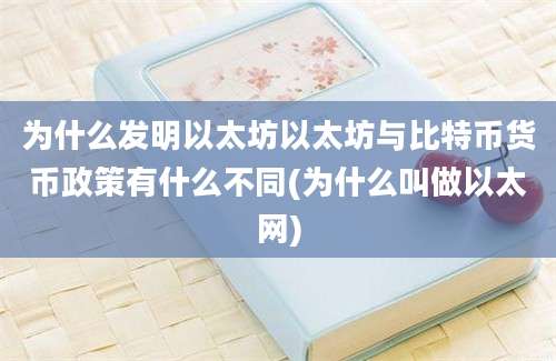 为什么发明以太坊以太坊与比特币货币政策有什么不同(为什么叫做以太网)