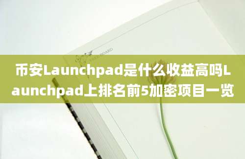 币安Launchpad是什么收益高吗Launchpad上排名前5加密项目一览