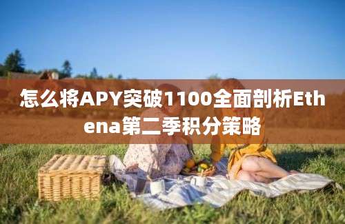 怎么将APY突破1100全面剖析Ethena第二季积分策略