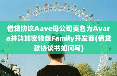 借贷协议Aave母公司更名为Avara并购加密钱包Family开发商(借贷款协议书如何写)