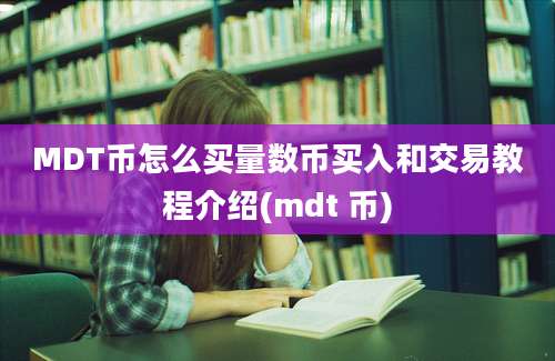 MDT币怎么买量数币买入和交易教程介绍(mdt 币)