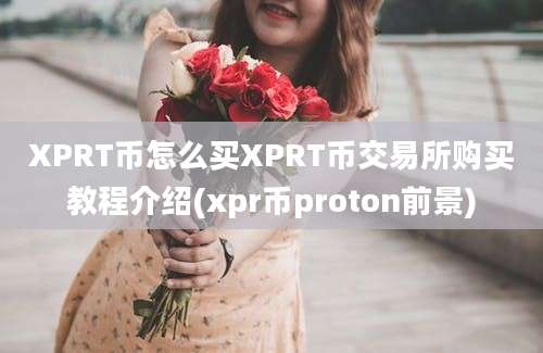 XPRT币怎么买XPRT币交易所购买教程介绍(xpr币proton前景)