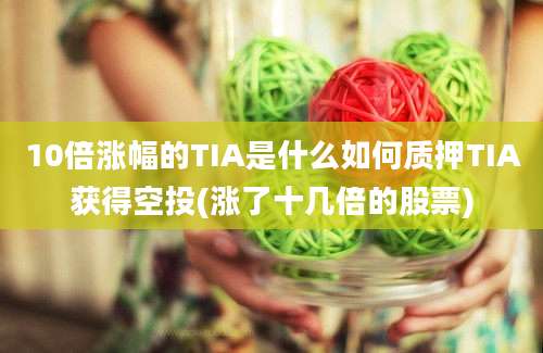 10倍涨幅的TIA是什么如何质押TIA获得空投(涨了十几倍的股票)