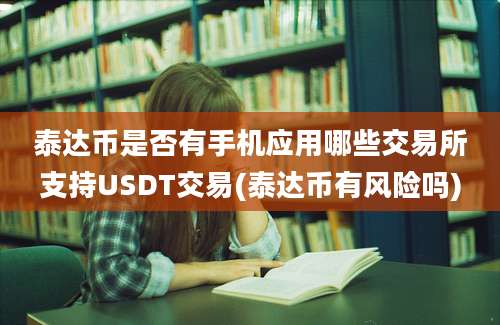 泰达币是否有手机应用哪些交易所支持USDT交易(泰达币有风险吗)