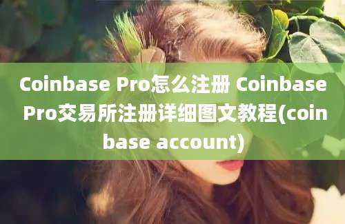 Coinbase Pro怎么注册 Coinbase Pro交易所注册详细图文教程(coinbase account)