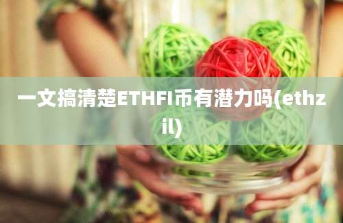 一文搞清楚ETHFI币有潜力吗(ethzil)