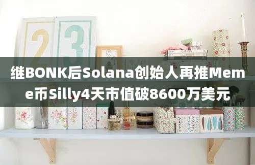 继BONK后Solana创始人再推Meme币Silly4天市值破8600万美元