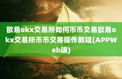 欧易okx交易所如何币币交易欧易okx交易所币币交易操作教程(APPWeb端)