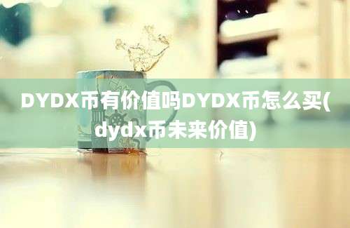 DYDX币有价值吗DYDX币怎么买(dydx币未来价值)