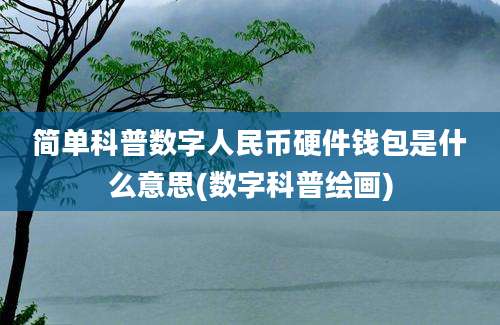 简单科普数字人民币硬件钱包是什么意思(数字科普绘画)