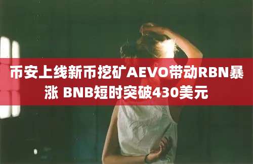 币安上线新币挖矿AEVO带动RBN暴涨 BNB短时突破430美元