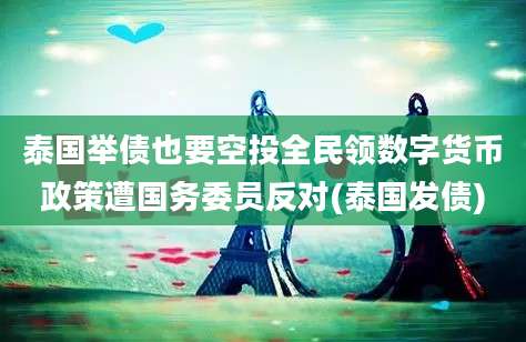 泰国举债也要空投全民领数字货币政策遭国务委员反对(泰国发债)