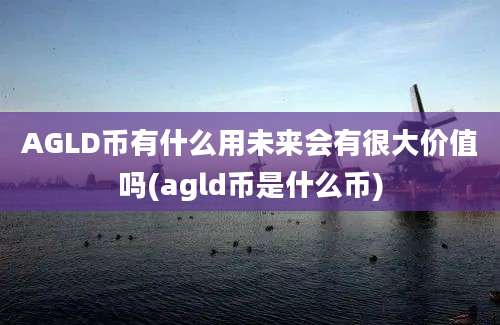 AGLD币有什么用未来会有很大价值吗(agld币是什么币)