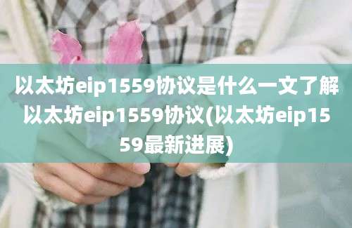 以太坊eip1559协议是什么一文了解以太坊eip1559协议(以太坊eip1559最新进展)