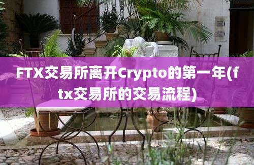 FTX交易所离开Crypto的第一年(ftx交易所的交易流程)