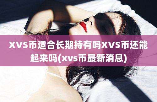 XVS币适合长期持有吗XVS币还能起来吗(xvs币最新消息)